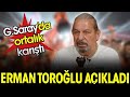 Erman Toroğlu açıkladı Galatasaray karıştı