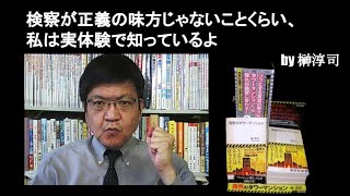 検察が正義の味方じゃないことくらい、私は実体験で知っているよ　by榊淳司