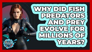 Why Did Fish Predators And Prey Evolve For Millions Of Years? - The Marine Life Explorer