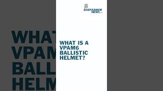 What is a VPAM6 Ballistic Helmet? | BodyArmorNews.com