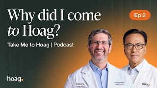 Take Me To Hoag Podcast | EP 2: Why Did I Come to Hoag?