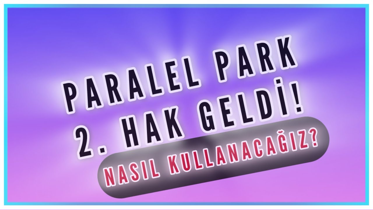 Paralel Park | Artık İki Hakkımız Var? Ama Nasıl?