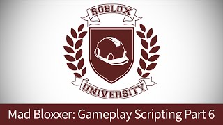 Mad Bloxxer 19: Gameplay Scripting, Pt. 6 (ROBLOX U Tutorial)