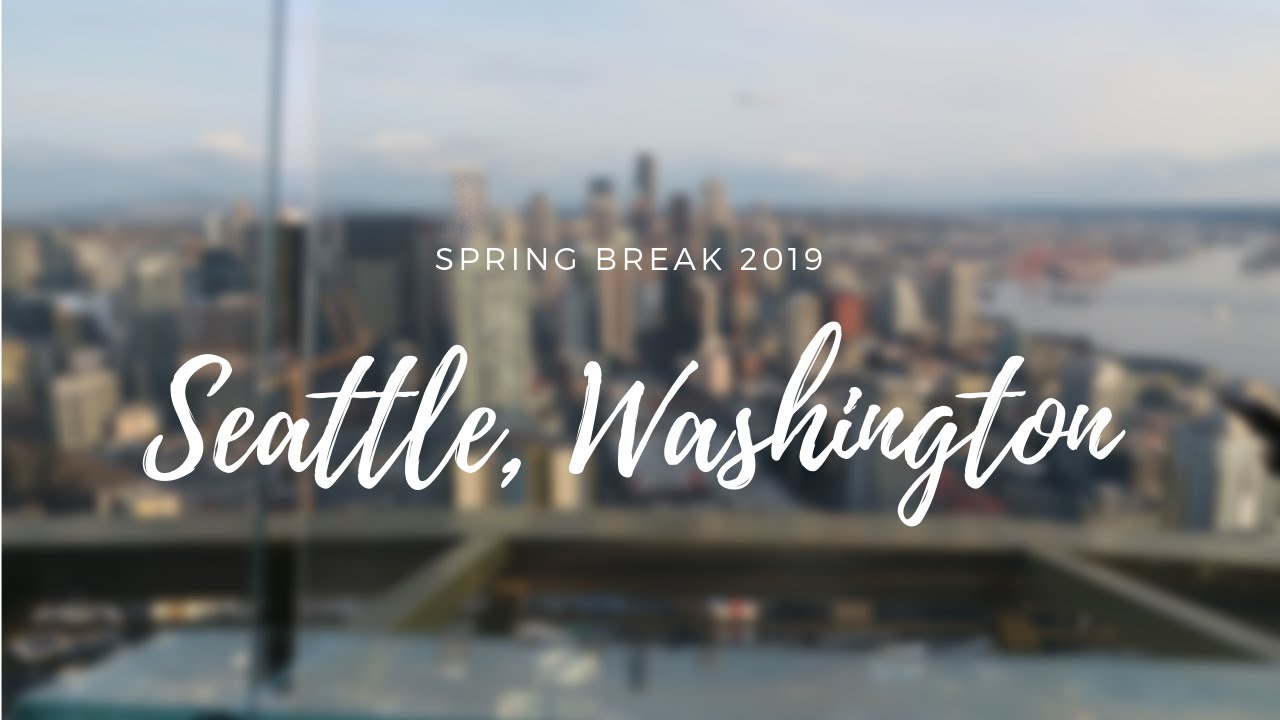 SPRING BREAK 2019 | SEATTLE, WA - YouTube