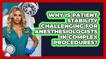 Why Is Patient Stability Challenging For Anesthesiologists In Complex Procedures?