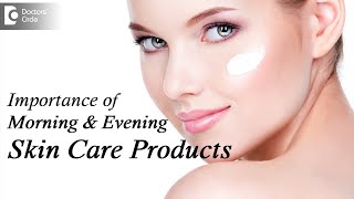 Do you need different products for morning \& evening skin care?Why ?-Dr.Rasya Dixit| Doctors' Circle