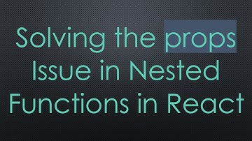 Solving the props Issue in Nested Functions in React