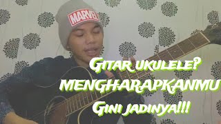 Mengharapkanmu Tapi gitar Kayak ukulele?