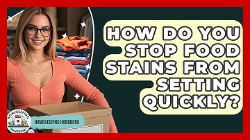 How Do You Stop Food Stains From Setting Quickly? - Homekeeping Handbook