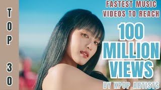 [TOP 30] FASTEST MUSIC VIDEOS BY KPOP ARTISTS TO REACH | 100 MILLION VIEWS