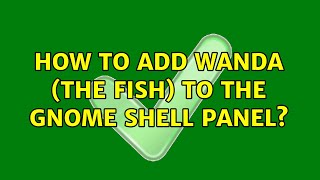 Ubuntu: How to add Wanda (the fish) to the GNOME Shell panel (2 Solutions!!)