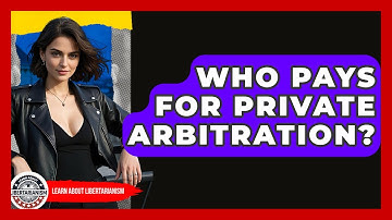 Who Pays For Private Arbitration? - Learn About Libertarianism