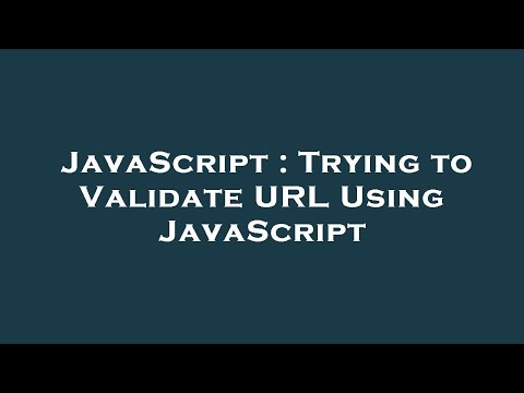 JavaScript : Trying to Validate URL Using JavaScript