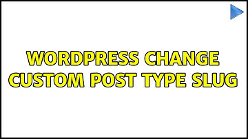 Wordpress: Change Custom Post Type slug (2 Solutions!!)