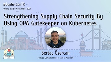 Strengthening Supply Chain Security By Using OPA Gatekeeper - Sertaç Özercan - GopherConTR 2021