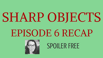 Sharp Objects Episode 6 Recap (Spoiler Free)