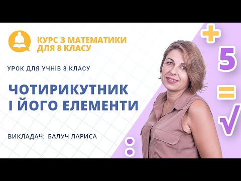 Чотирикутник і його елементи. Паралелограм: властивості та ознаки (урок з математики для 8 класу)