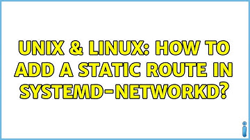 Unix & Linux: How to add a static route in systemd-networkd?