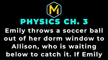 3.35 Mastering Physics Solution-"Emily throws a soccer ball out of her dorm window to Allison, who