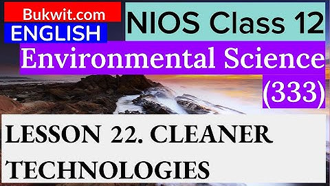 NIOS Class 12 Environmental Science (333) : LESSON 22. CLEANER TECHNOLOGIES