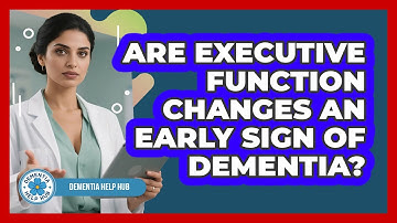 Are Executive Function Changes An Early Sign Of Dementia? - Dementia Help Hub