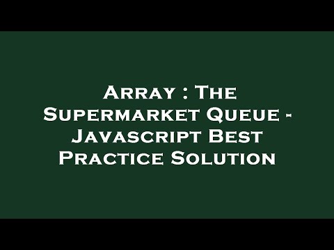 Array : The Supermarket Queue - Javascript Best Practice Solution