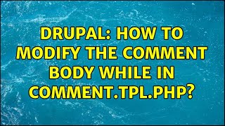 Drupal: How to modify the comment body while in comment.tpl.php? (2 Solutions!!)