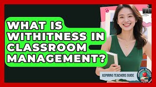 What Is Withitness In Classroom Management? - Aspiring Teacher Guide