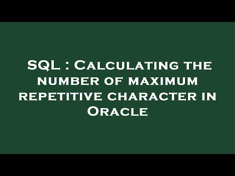 SQL : Calculating the number of maximum repetitive character in Oracle