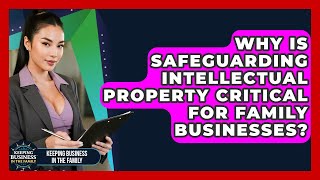Why Is Safeguarding Intellectual Property Critical For Family Businesses?