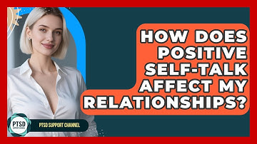 How Does Positive Self-Talk Affect My Relationships? - PTSD Support Channel