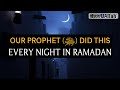 OUR PROPHET (ﷺ) DID THIS EVERY NIGHT IN RAMADAN