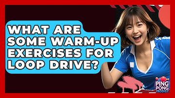 What Are Some Warm-Up Exercises For Loop Drive? - Ping Pong Prodigy