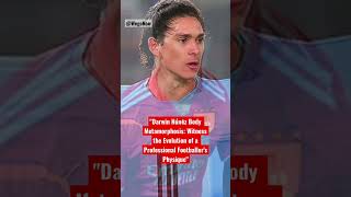 "Darwin Núnēz’s Body Metamorphosis: Witness the Evolution of a Professional Footballer's Physique"