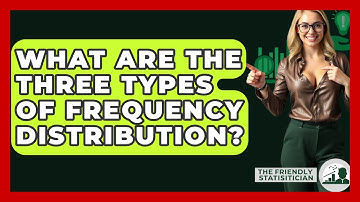 What Are The Three Types Of Frequency Distribution? - The Friendly Statistician