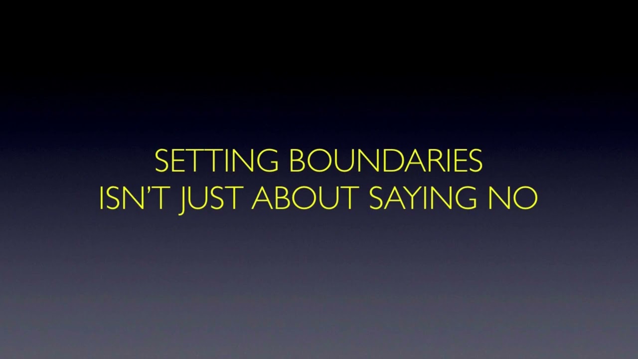 SETTING BOUNDARIES ISN'T JUST ABOUT SAYING NO