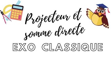 PROJECTEURS et SOMME DIRECTE : Exo classique (ECG Appro/Appli, HEC, MPSI, PCSI, PTSI, BCPST)