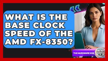 What Is The Base Clock Speed Of The AMD FX-8350? - The Hardware Hub