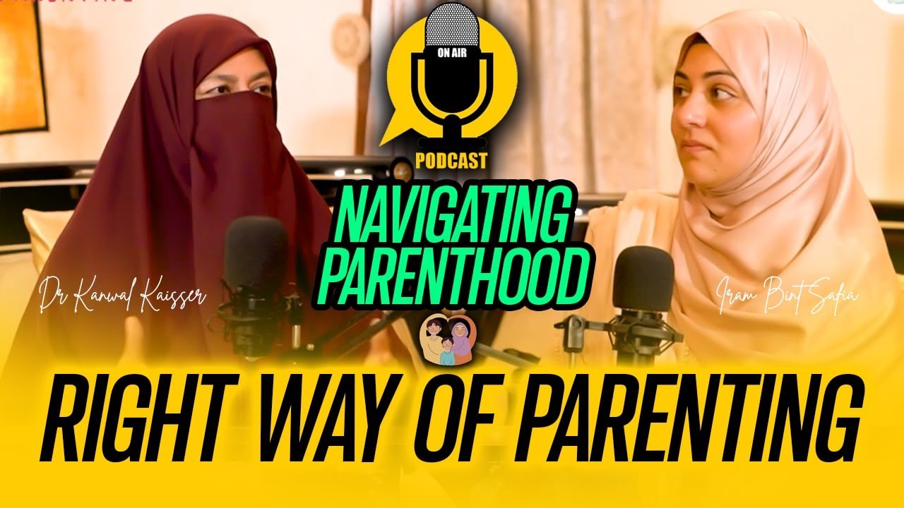 Navigating Parenthood  Right Way Of Parenting  Dr Kanwal Kaisser | Iram Bint Safia