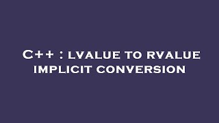 C++ : lvalue to rvalue implicit conversion