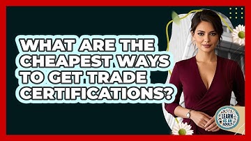 What Are The Cheapest Ways To Get Trade Certifications? - Learn As An Adult