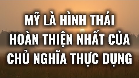 Mỹ là hình thái hoàn thiện nhất của chủ nghĩa thực dụng từng tồn tại