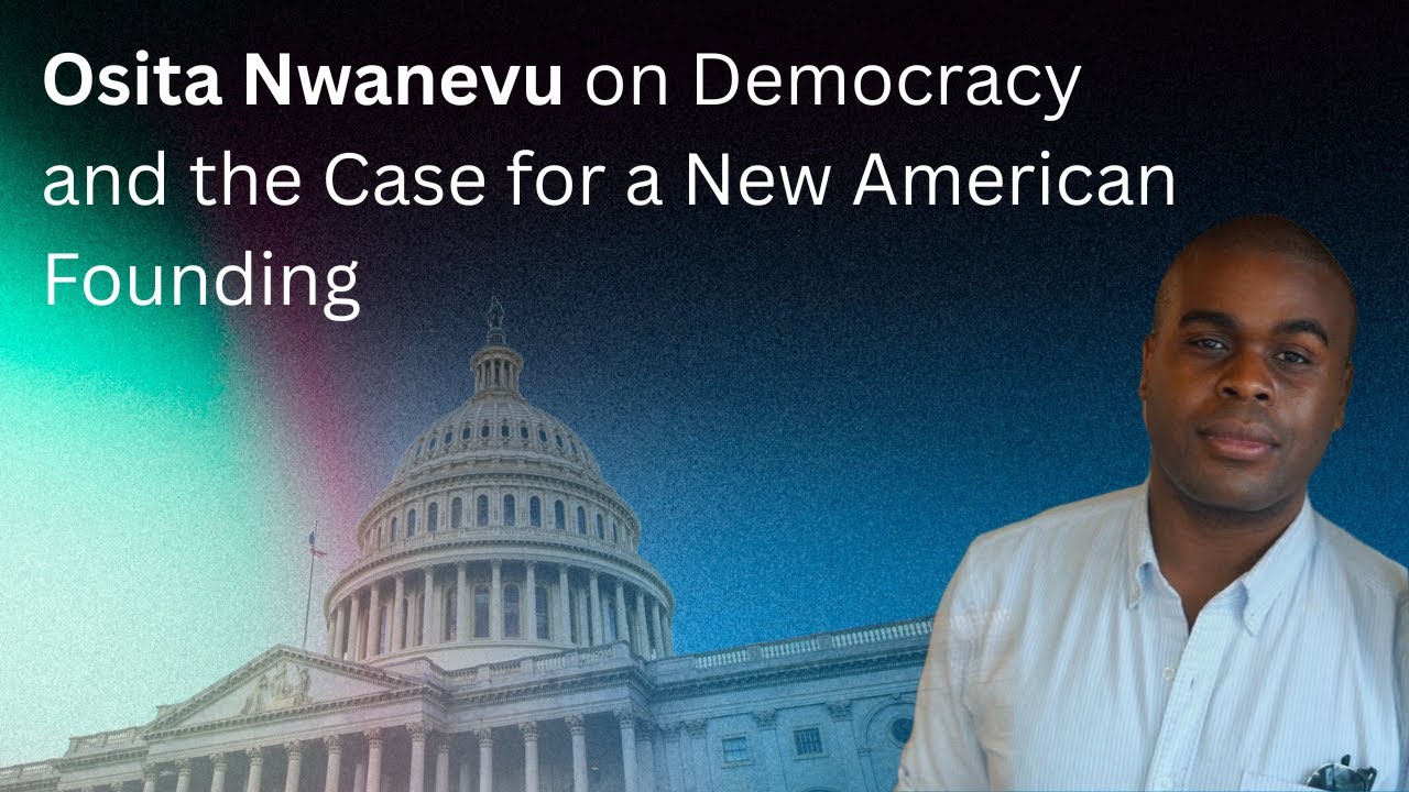 Osita Nwanevu on Democracy and the Case for a New American Founding