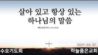 20210331 베드로전서(5) 1:21-25  살아 있고 항상 있는 하나님의 말씀