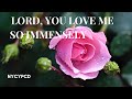 Lord you love me so immensely