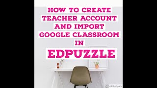 How to create Edpuzzle  Teacher Account | Import Google Classroom into Edpuzzle |