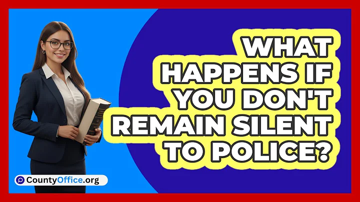 What Happens If You Don't Remain Silent to Police?