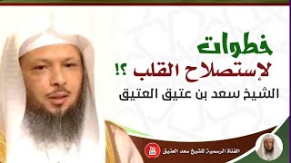 خطوات لإستصلاح القلب والتلذذ بالطاعات !! _ الشيخ سعد العتيق