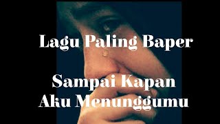 Lirik Lagu Sedih __-SAMPAI KAPAN KU MENUNGGUMU -__