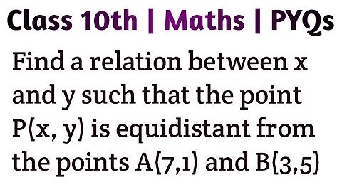 Find a relation between x and y such that the point P(x, y) is equidistant from the points A(7,1) an